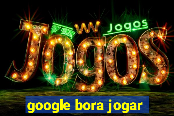 google bora jogar